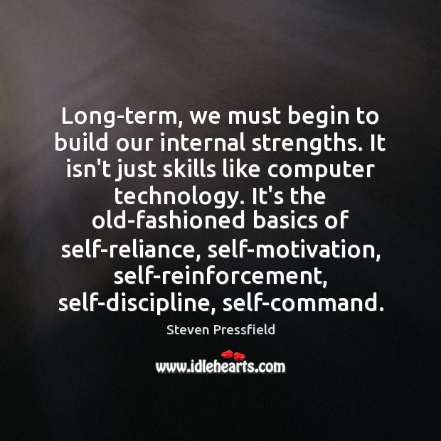 Long-term, we must begin to build our internal strengths. It isn’t just 