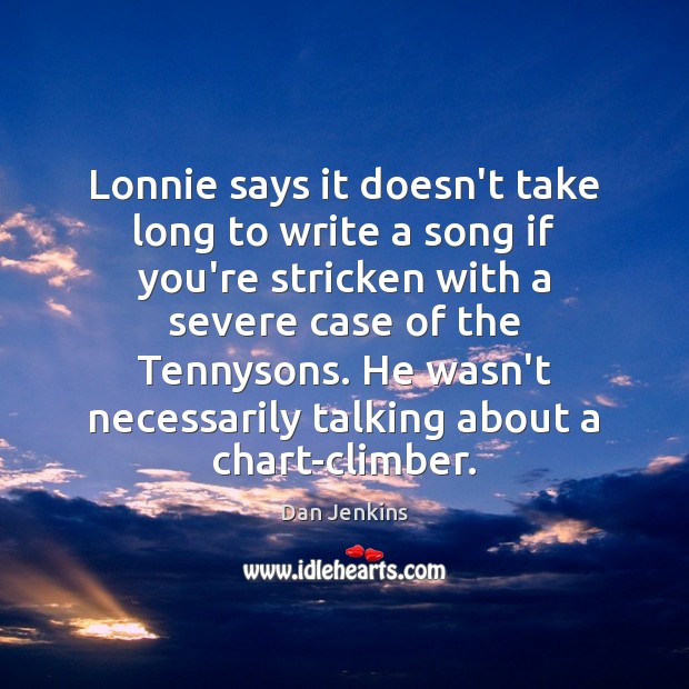 Lonnie says it doesn’t take long to write a song if you’re Dan Jenkins Picture Quote