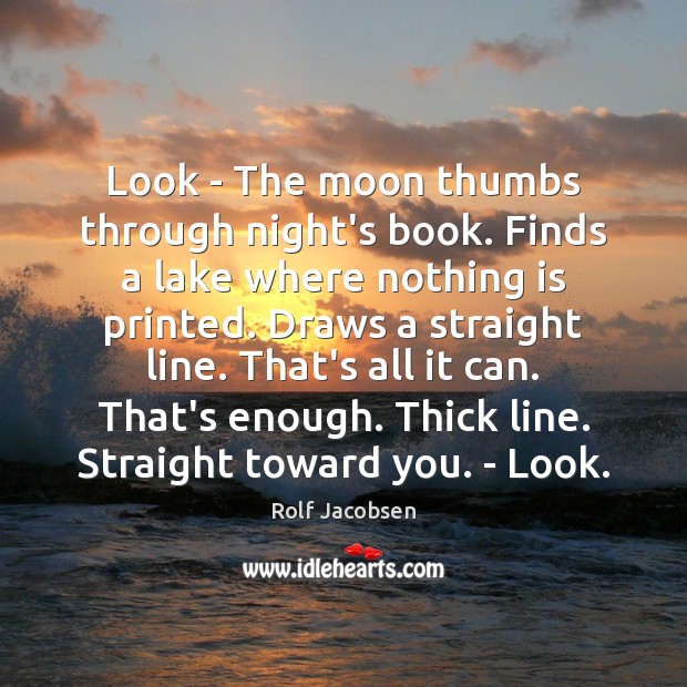 Look – The moon thumbs through night’s book. Finds a lake where Rolf Jacobsen Picture Quote