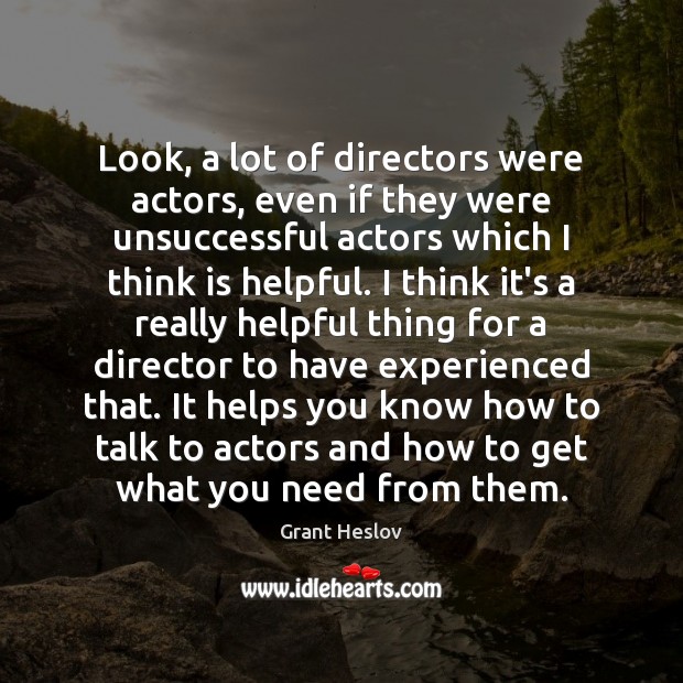 Look, a lot of directors were actors, even if they were unsuccessful Grant Heslov Picture Quote
