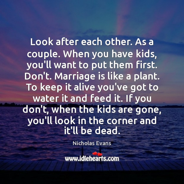 Look after each other. As a couple. When you have kids, you’ll Nicholas Evans Picture Quote