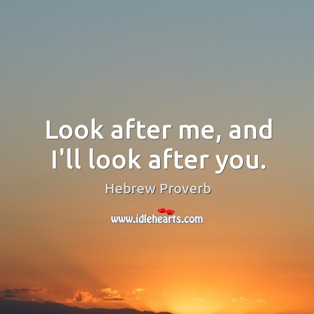 Look after me, and I’ll look after you. Hebrew Proverbs Image