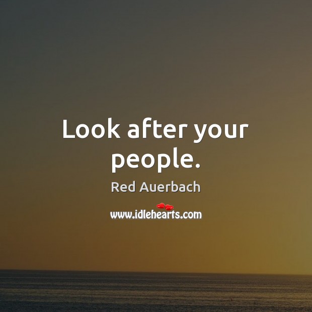 Look after your people. Red Auerbach Picture Quote
