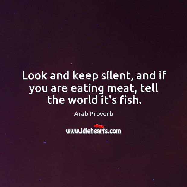 Look and keep silent, and if you are eating meat, tell the world it’s fish. Image