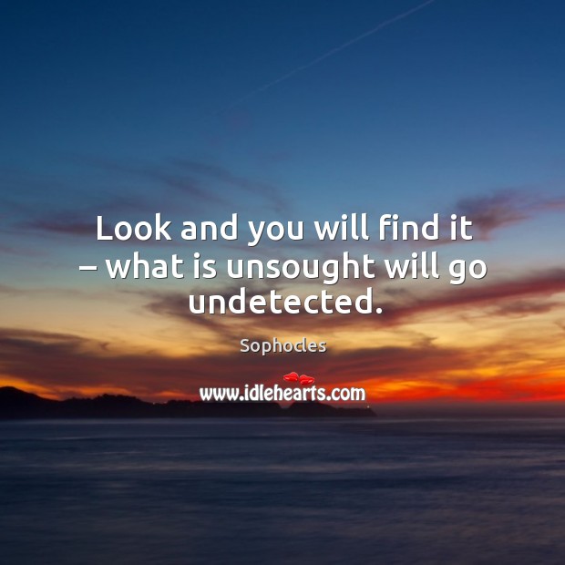 Look and you will find it – what is unsought will go undetected. Image