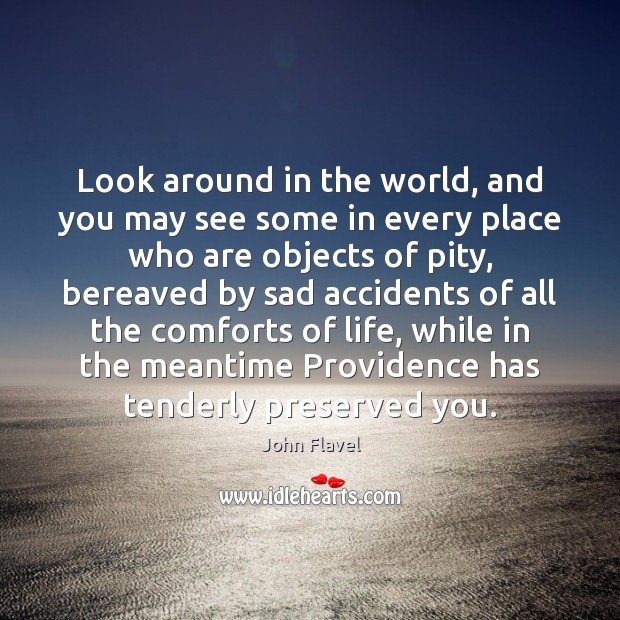 Look around in the world, and you may see some in every John Flavel Picture Quote