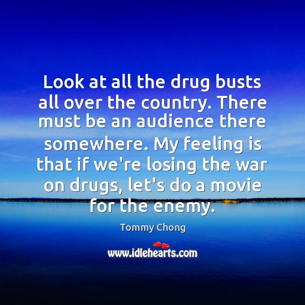 Look at all the drug busts all over the country. There must Enemy Quotes Image