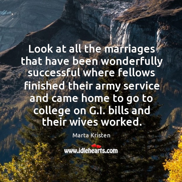 Look at all the marriages that have been wonderfully successful where fellows Marta Kristen Picture Quote