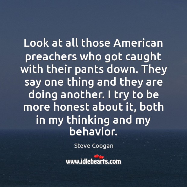 Look at all those American preachers who got caught with their pants Steve Coogan Picture Quote