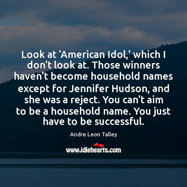 Look at ‘American Idol,’ which I don’t look at. Those winners Andre Leon Talley Picture Quote