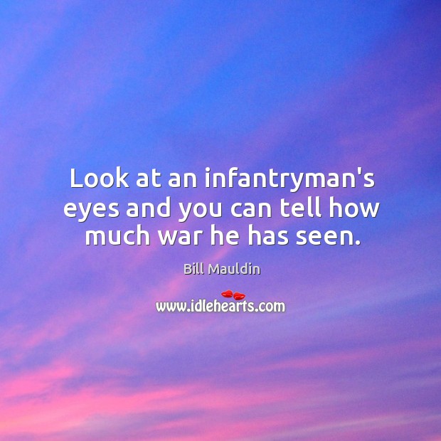 Look at an infantryman’s eyes and you can tell how much war he has seen. Image