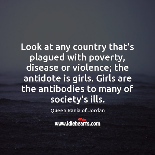 Look at any country that’s plagued with poverty, disease or violence; the Queen Rania of Jordan Picture Quote