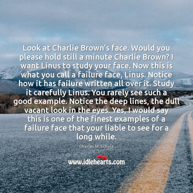 Look at Charlie Brown’s face. Would you please hold still a minute Charles M. Schulz Picture Quote