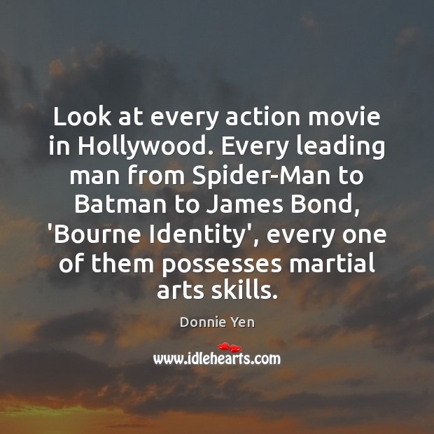 Look at every action movie in Hollywood. Every leading man from Spider-Man Donnie Yen Picture Quote