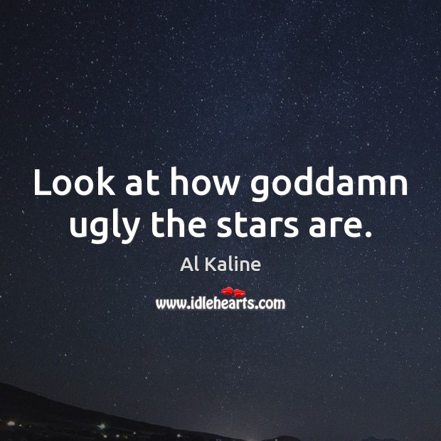 Look at how Goddamn ugly the stars are. Al Kaline Picture Quote