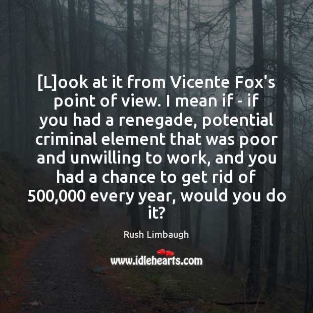 [L]ook at it from Vicente Fox’s point of view. I mean Image
