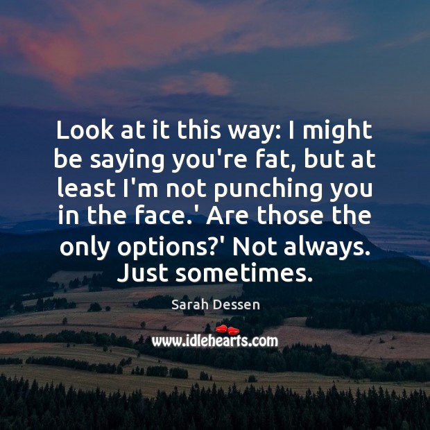 Look at it this way: I might be saying you’re fat, but Sarah Dessen Picture Quote