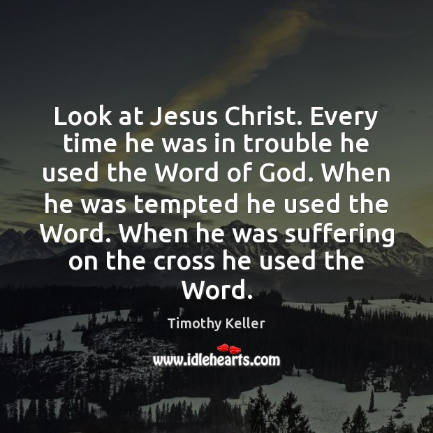 Look at Jesus Christ. Every time he was in trouble he used Timothy Keller Picture Quote