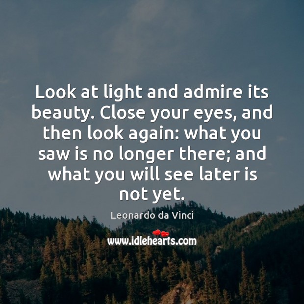 Look at light and admire its beauty. Close your eyes, and then Leonardo da Vinci Picture Quote