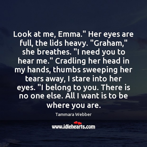 Look at me, Emma.” Her eyes are full, the lids heavy. “Graham,” Tammara Webber Picture Quote