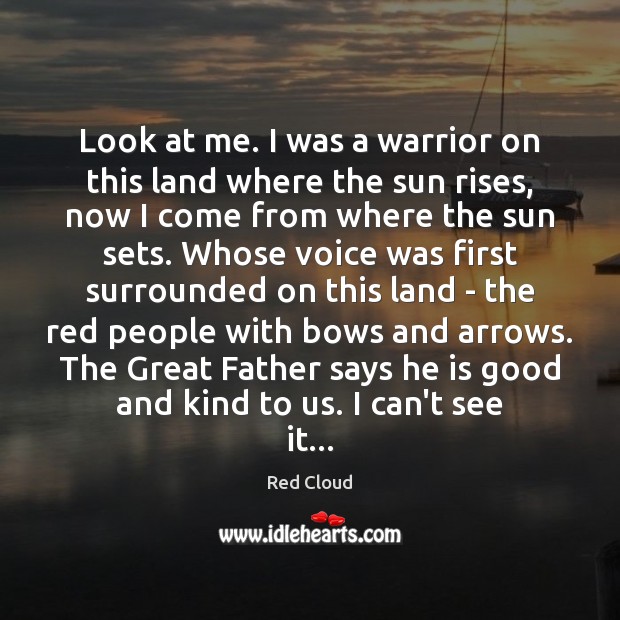 Look at me. I was a warrior on this land where the Red Cloud Picture Quote