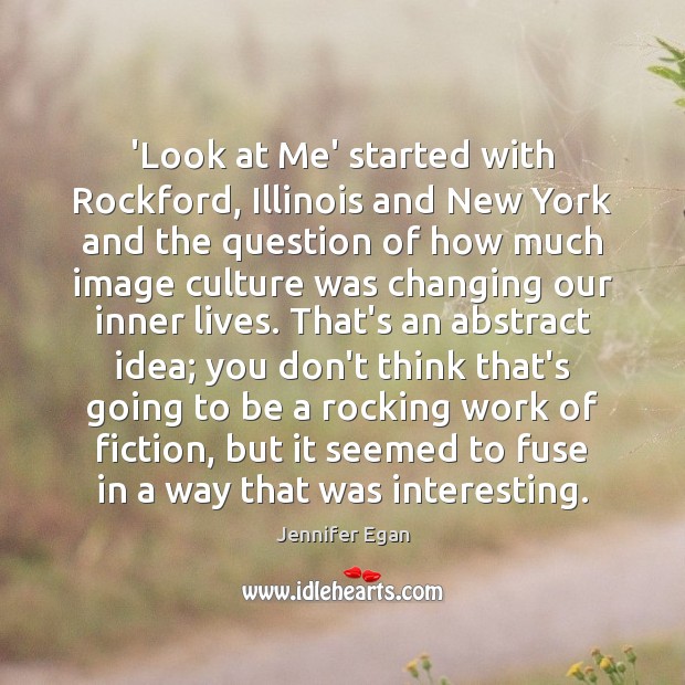 ‘Look at Me’ started with Rockford, Illinois and New York and the Jennifer Egan Picture Quote