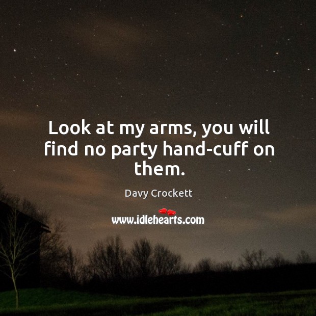 Look at my arms, you will find no party hand-cuff on them. Davy Crockett Picture Quote