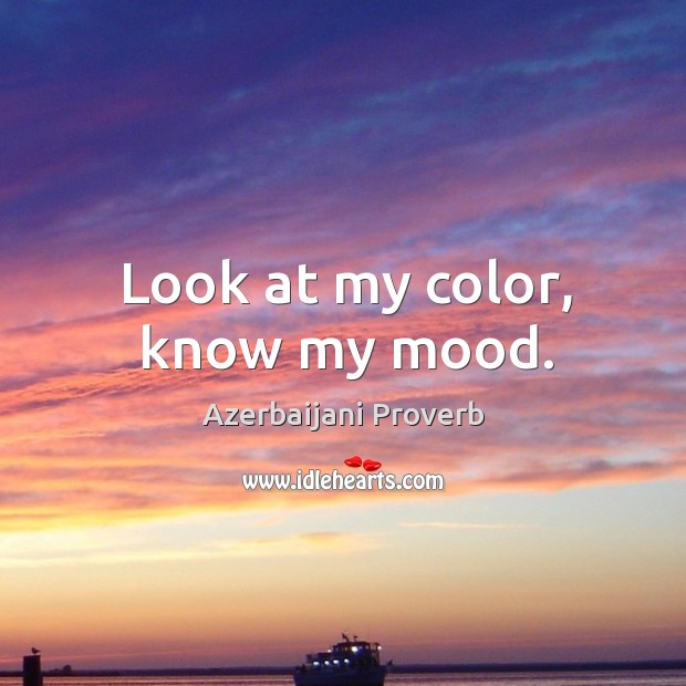 Look at my color, know my mood. Azerbaijani Proverbs Image
