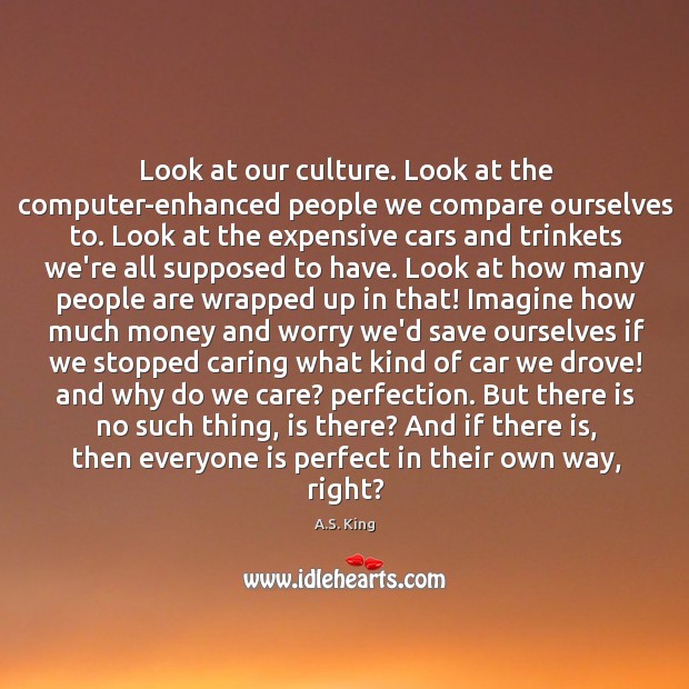 Look at our culture. Look at the computer-enhanced people we compare ourselves Care Quotes Image