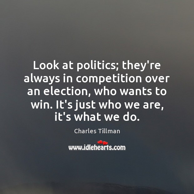 Look at politics; they’re always in competition over an election, who wants Charles Tillman Picture Quote