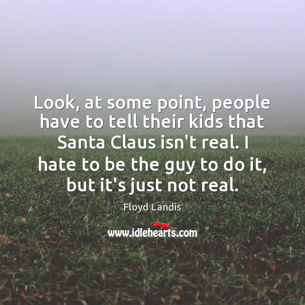 Look, at some point, people have to tell their kids that Santa Floyd Landis Picture Quote