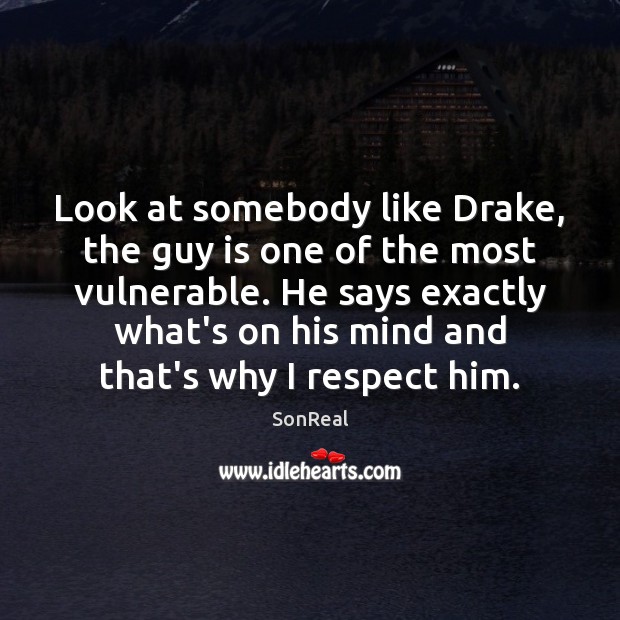 Look at somebody like Drake, the guy is one of the most SonReal Picture Quote