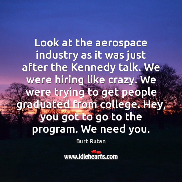 Look at the aerospace industry as it was just after the Kennedy Burt Rutan Picture Quote