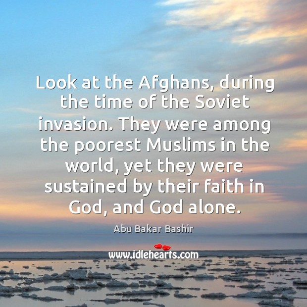 Look at the afghans, during the time of the soviet invasion. Abu Bakar Bashir Picture Quote
