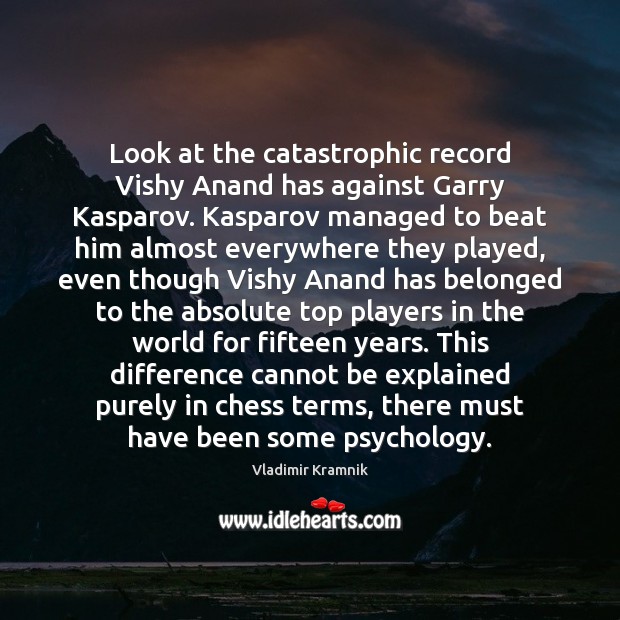 Look at the catastrophic record Vishy Anand has against Garry Kasparov. Kasparov Vladimir Kramnik Picture Quote