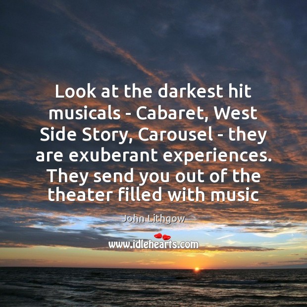 Look at the darkest hit musicals – Cabaret, West Side Story, Carousel John Lithgow Picture Quote