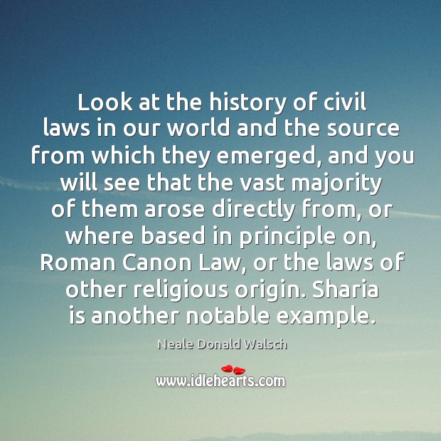 Look at the history of civil laws in our world and the Neale Donald Walsch Picture Quote