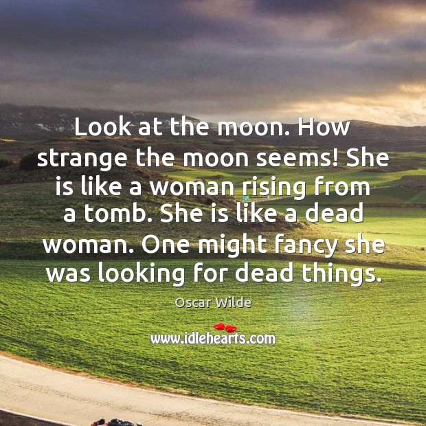 Look at the moon. How strange the moon seems! She is like Oscar Wilde Picture Quote