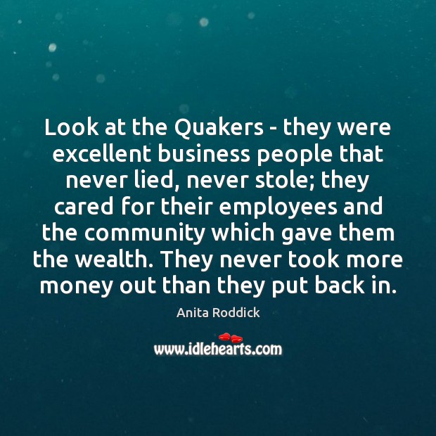 Look at the Quakers – they were excellent business people that never Anita Roddick Picture Quote