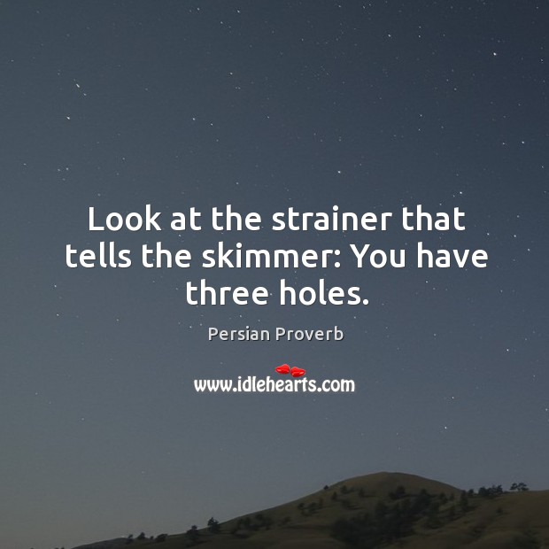 Look at the strainer that tells the skimmer: you have three holes. Persian Proverbs Image