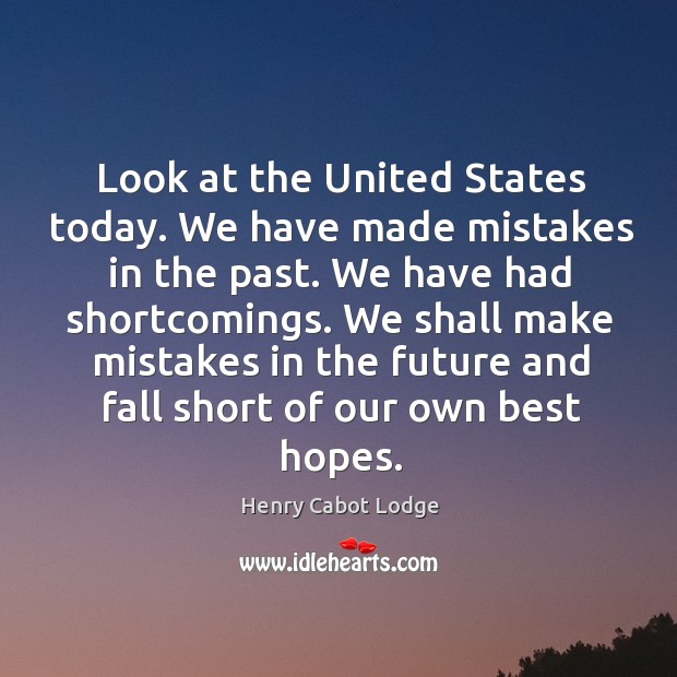 Look at the united states today. We have made mistakes in the past. We have had shortcomings. Henry Cabot Lodge Picture Quote