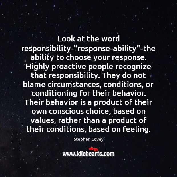 Look at the word responsibility-“response-ability”-the ability to choose your response. Stephen Covey Picture Quote