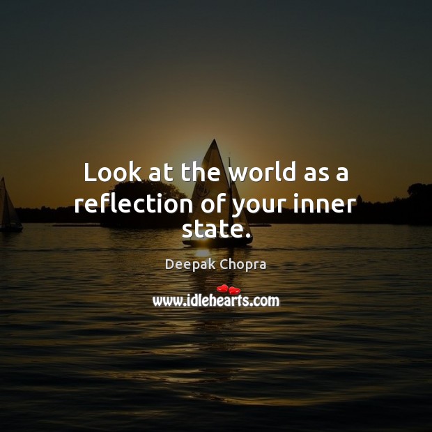 Look at the world as a reflection of your inner state. Image