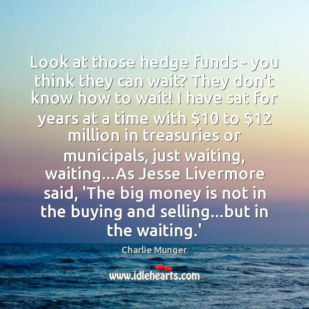 Look at those hedge funds – you think they can wait? They Money Quotes Image