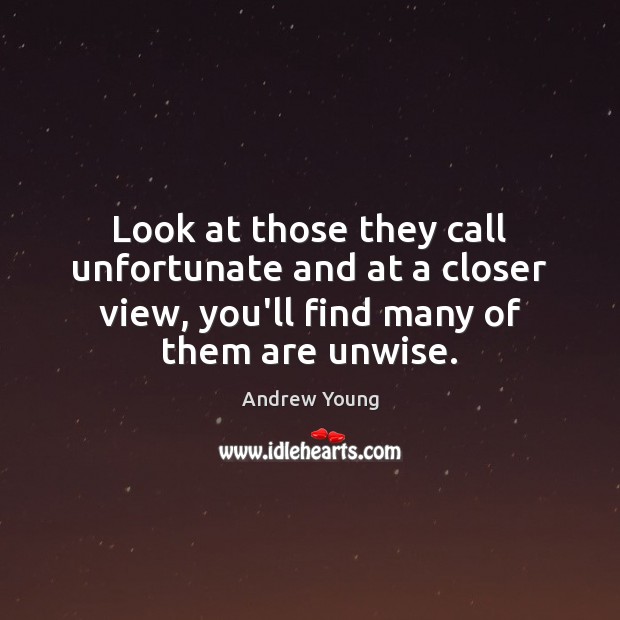 Look at those they call unfortunate and at a closer view, you’ll Andrew Young Picture Quote