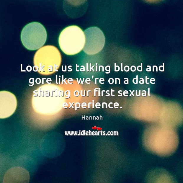 Look at us talking blood and gore like we’re on a date Hannah Picture Quote