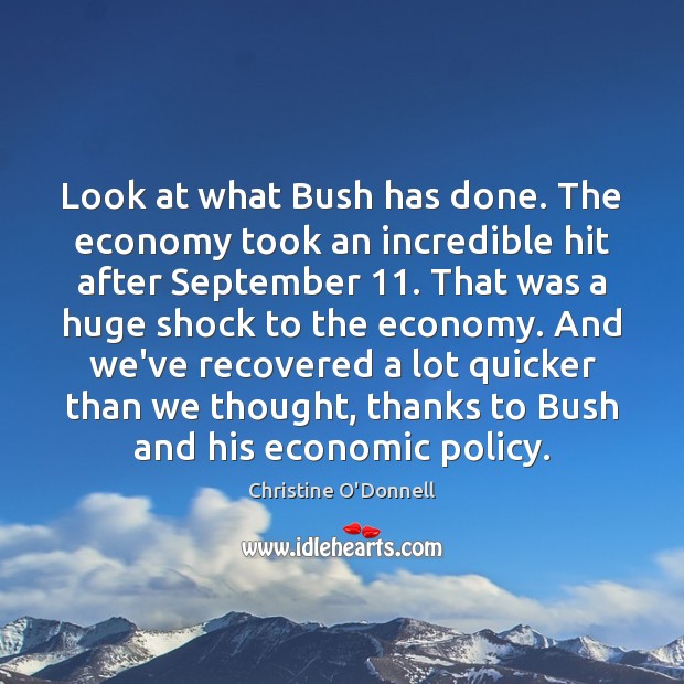 Look at what Bush has done. The economy took an incredible hit Christine O’Donnell Picture Quote
