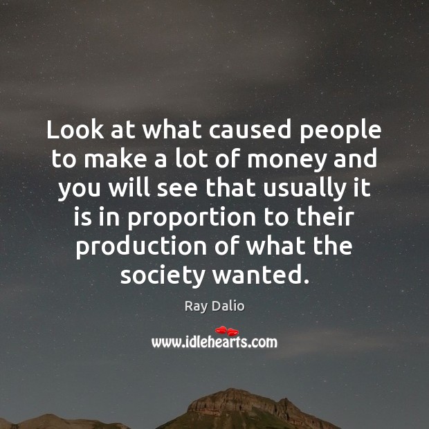 Look at what caused people to make a lot of money and Ray Dalio Picture Quote