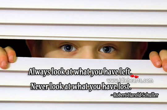 Never look at what you have lost. Robert Harold Schuller Picture Quote
