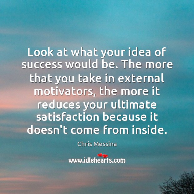 Look at what your idea of success would be. The more that Image
